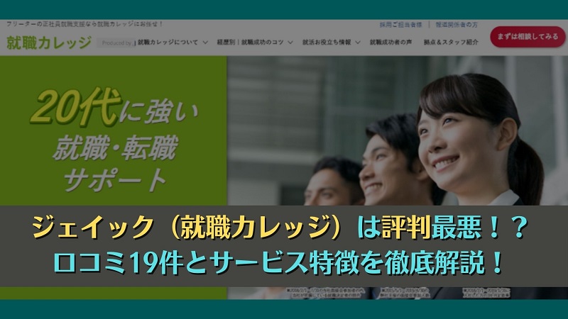 ジェイック（就職カレッジ）は評判最悪！？口コミ19件とサービス特徴を徹底解説！